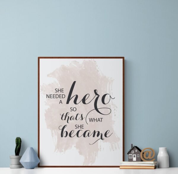 She Needed A Hero So That's What She Became Wall Art, Quote Print, Typography Poster, Gifts for her, Bedroom decor, Hero, Digital Download