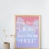 Stop Saying I wish-Start Saying I will, Digital Art, Wall Art, Instant Download, Digital download, Home Decor