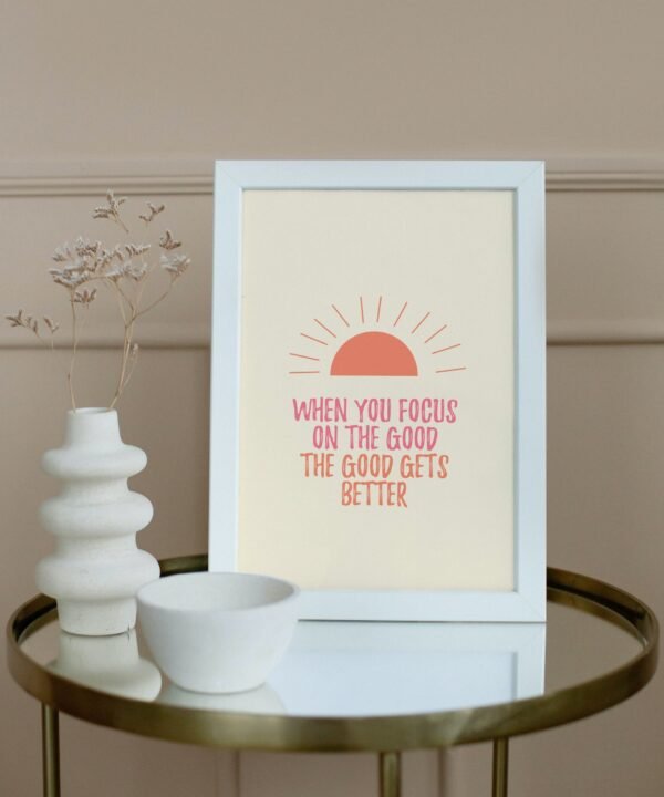 When You Focus On The Good The Good Gets Better, Digital Art, Wall Art, Instant Download, Digital download, Home Decor