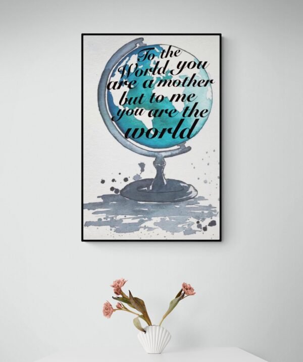 To The World You Are A Mother But To Me You Are The World Print Art, Happy Mother's Day Art, Gift For Her, Mother's Gift